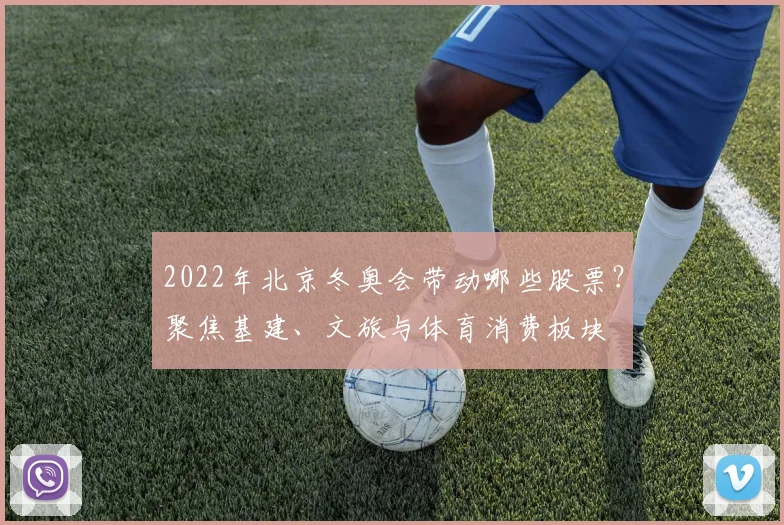 2022年北京冬奥会带动哪些股票？聚焦基建、文旅与体育消费板块