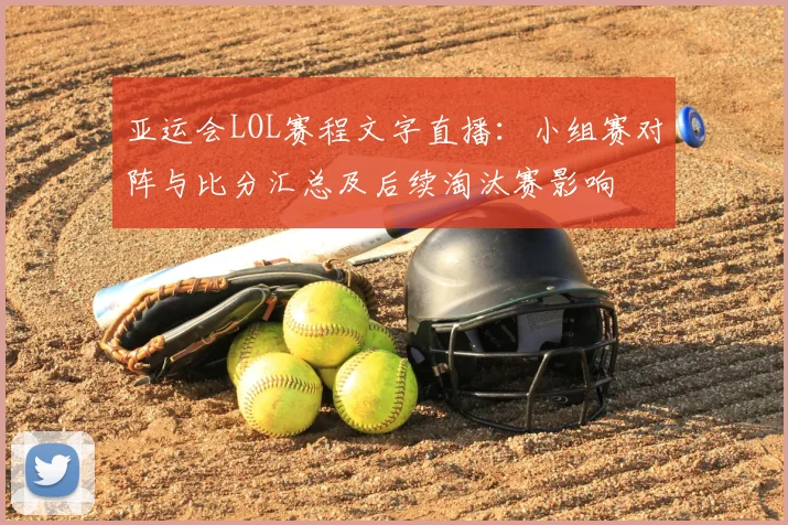 亚运会LOL赛程文字直播：小组赛对阵与比分汇总及后续淘汰赛影响